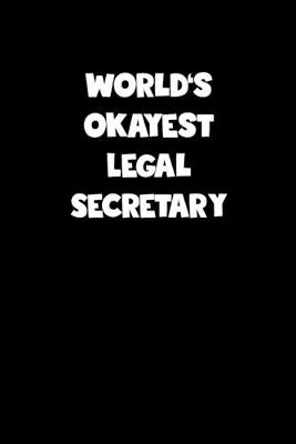 Book cover for World's Okayest Legal Secretary Notebook - Legal Secretary Diary - Legal Secretary Journal - Funny Gift for Legal Secretary