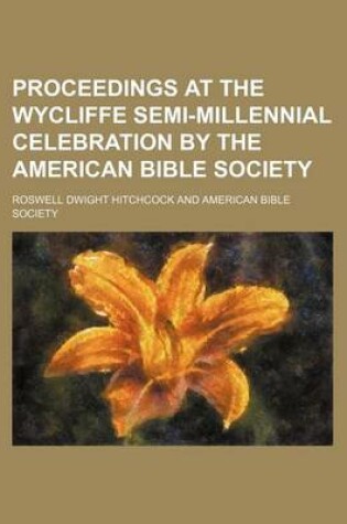 Cover of Proceedings at the Wycliffe Semi-Millennial Celebration by the American Bible Society