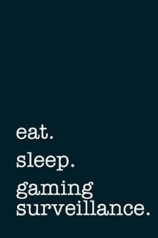 Cover of Eat. Sleep. Gaming Surveillance. - Lined Notebook