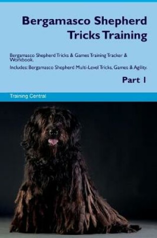 Cover of Bergamasco Shepherd Tricks Training Bergamasco Shepherd Tricks & Games Training Tracker & Workbook. Includes