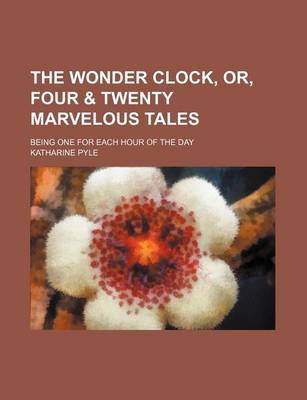 Book cover for The Wonder Clock, Or, Four & Twenty Marvelous Tales; Being One for Each Hour of the Day