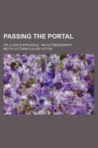 Cover of Passing the Portal; Or, a Girl's Struggle an Autobiography