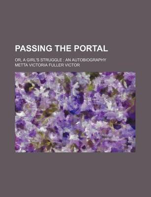 Book cover for Passing the Portal; Or, a Girl's Struggle an Autobiography