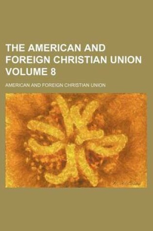 Cover of The American and Foreign Christian Union Volume 8