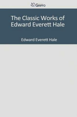 Cover of The Classic Works of Edward Everett Hale