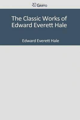 Book cover for The Classic Works of Edward Everett Hale