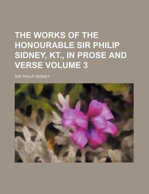 Book cover for The Works of the Honourable Sir Philip Sidney, Kt., in Prose and Verse Volume 3