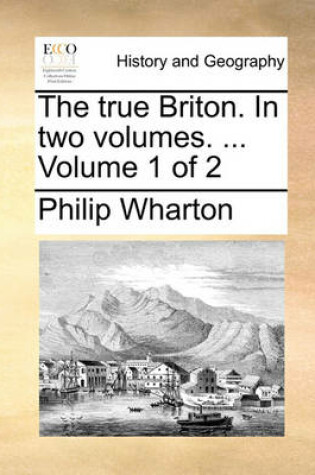 Cover of The true Briton. In two volumes. ... Volume 1 of 2