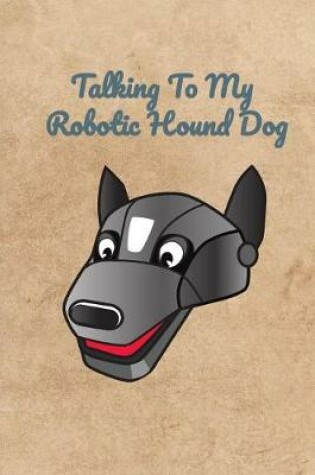 Cover of Talking To My Robotic Hound Dog