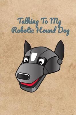 Book cover for Talking To My Robotic Hound Dog