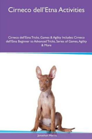 Cover of Cirneco dell'Etna Activities Cirneco dell'Etna Tricks, Games & Agility. Includes