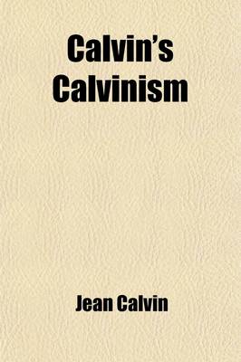 Book cover for Calvin's Calvinism; A Treatise on the Eternal Predestination of God. (a Defence of the Secret Providence of God) Tr. by H. Cole. a Treatise on the Eternal Predestination of God. (a Defence of the Secret Providence of God) Tr. by H. Cole