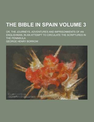Book cover for The Bible in Spain; Or, the Journeys, Adventures and Imprisonments of an Englishman, in an Attempt to Circulate the Scriptures in the Peninsula Volume