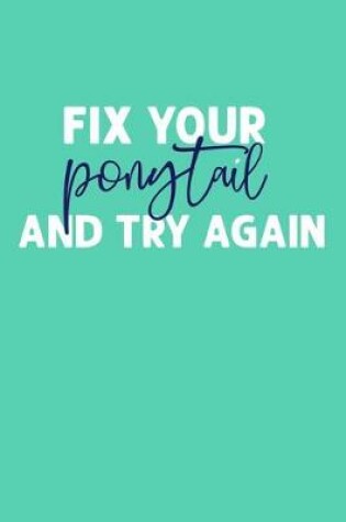 Cover of Fix Your Ponytail And Try Again