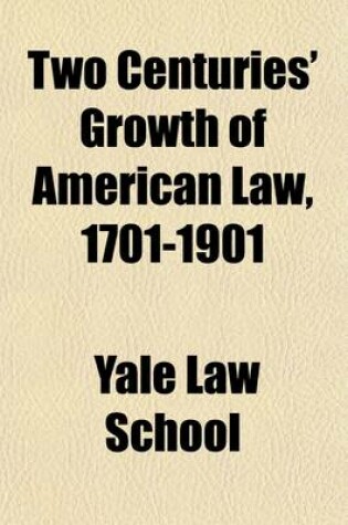 Cover of Two Centuries' Growth of American Law, 1701-1901 Volume 2