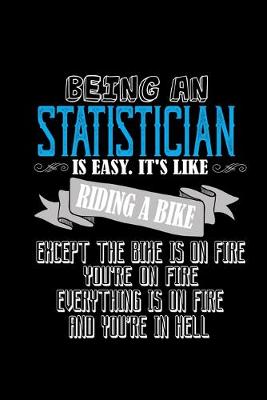 Book cover for Being an statistician is easy. it's like riding a bike except the bike is on fire, you're on fire, everything is on fire and you're in hell