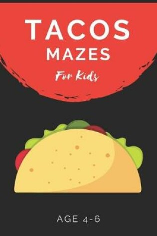 Cover of Tacos Mazes For Kids Age 4-6