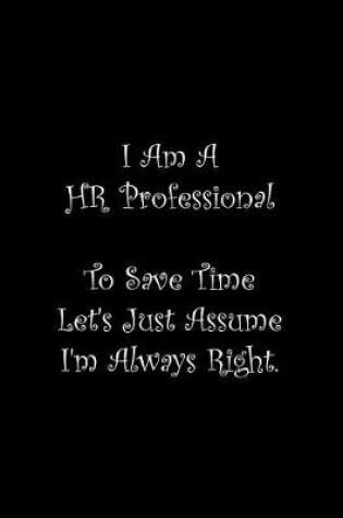 Cover of I Am A HR Professional To Save Time Let's Just Assume I'm Always Right
