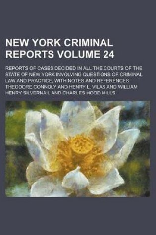 Cover of New York Criminal Reports; Reports of Cases Decided in All the Courts of the State of New York Involving Questions of Criminal Law and Practice, with Notes and References Volume 24