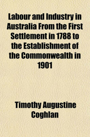 Cover of Labour and Industry in Australia from the First Settlement in 1788 to the Establishment of the Commonwealth in 1901 (Volume 2)