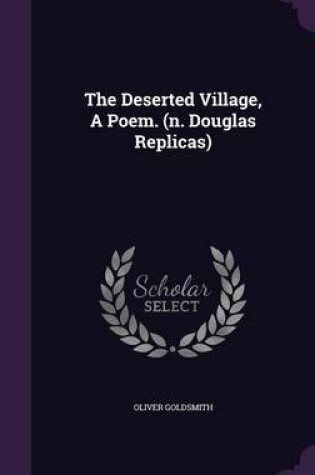 Cover of The Deserted Village, a Poem. (N. Douglas Replicas)