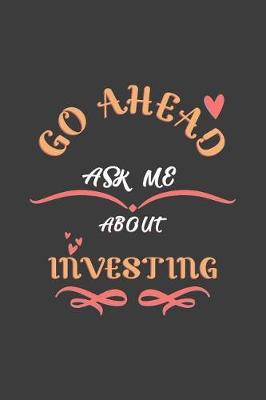 Book cover for Go Ahead Ask Me About Investing