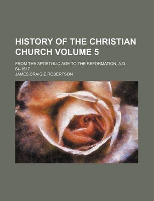 Book cover for History of the Christian Church Volume 5; From the Apostolic Age to the Reformation, A.D. 64-1517