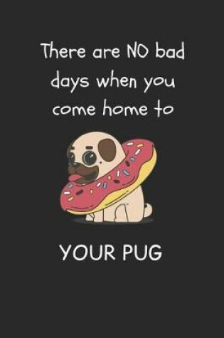 Cover of There Are No Bad Days When You Come Home to Your Pug