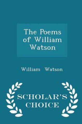 Cover of The Poems of William Watson - Scholar's Choice Edition