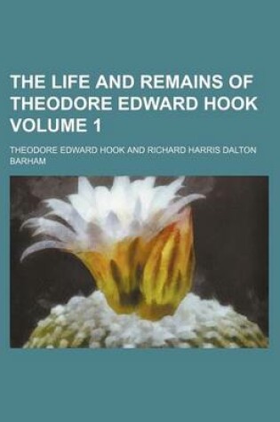 Cover of The Life and Remains of Theodore Edward Hook Volume 1