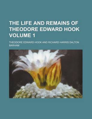 Book cover for The Life and Remains of Theodore Edward Hook Volume 1