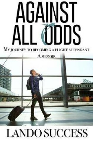 Cover of Against All Odds: My Journey to Becoming a Flight Attendant