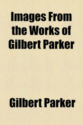 Cover of Images from the Works of Gilbert Parker