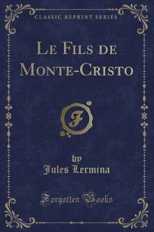 Cover of Le Fils de Monte-Cristo (Classic Reprint)