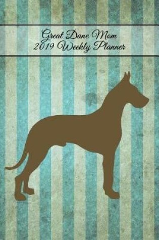 Cover of Great Dane Mom 2019 Weekly Planner