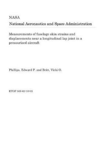 Cover of Measurements of Fuselage Skin Strains and Displacements Near a Longitudinal Lap Joint in a Pressurized Aircraft