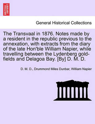 Book cover for The Transvaal in 1876. Notes Made by a Resident in the Republic Previous to the Annexation, with Extracts from the Diary of the Late Hon'ble William Napier, While Travelling Between the Lydenberg Gold-Fields and Delagoa Bay. [By] D. M. D.