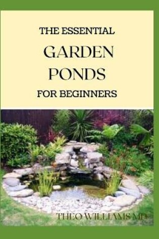 Cover of The Essential Garden Ponds for Beginners