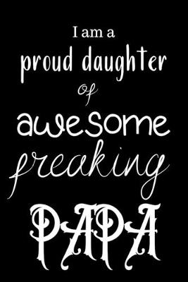 Book cover for I am a proud daughter of awesome freaking PAPA