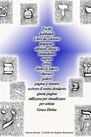 Cover of Facile kabbalah Libro da colorare imparare alfabeto ebraico simbolismo segreto senso dietro le lettere rilassare godere pagina a sinistra scrivere il vostro desiderio giusta pagina utilizzare per visualizzare per artista Grace Divine