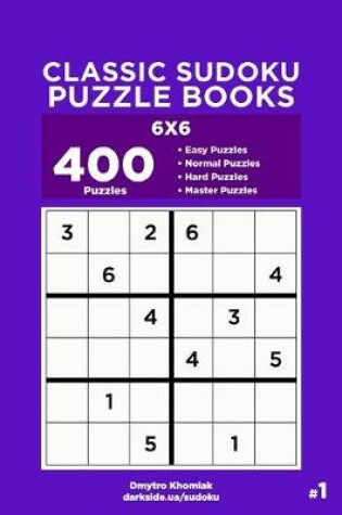 Cover of Classic Sudoku Puzzle Books - 400 Easy to Master Puzzles 6x6 (Volume 1)