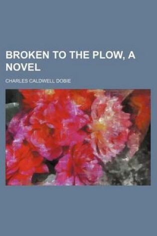 Cover of Broken to the Plow, a Novel