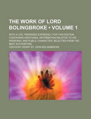 Book cover for The Work of Lord Bolingbroke (Volume 1 ); With a Life, Prepared Expressly for This Edition, Containing Additional Information Relative to His Personal