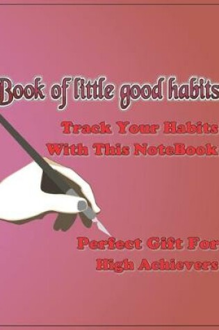 Cover of Book Of Little Good Habits - Track Your Habits With This Blank College Ruled Notebook