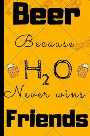 Cover of Beer Because H2O Never Wins Friends