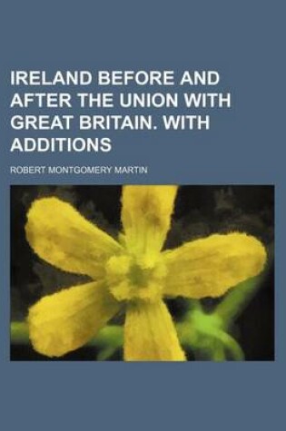 Cover of Ireland Before and After the Union with Great Britain. with Additions