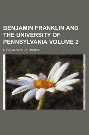 Cover of Benjamin Franklin and the University of Pennsylvania Volume 2