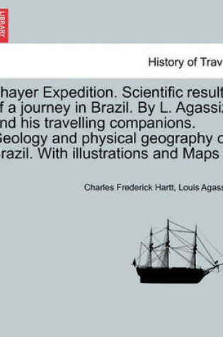 Cover of Thayer Expedition. Scientific Results of a Journey in Brazil. by L. Agassiz and His Travelling Companions. Geology and Physical Geography of Brazil. with Illustrations and Maps