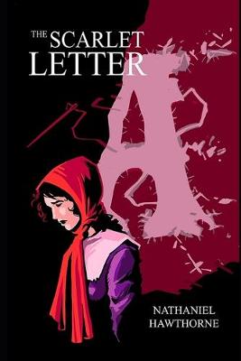 Book cover for The Scarlet Letter By Nathaniel Hawthorne (Romance & Historical Fictional Novel) "The Unabridged & Annotated Classic Volume"