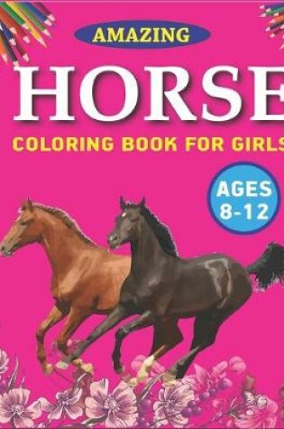 Cover of Amazing Horse Coloring Book For Girls ages 8-12